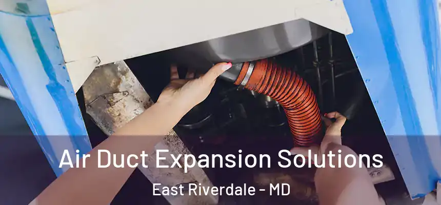  Air Duct Expansion Solutions East Riverdale - MD