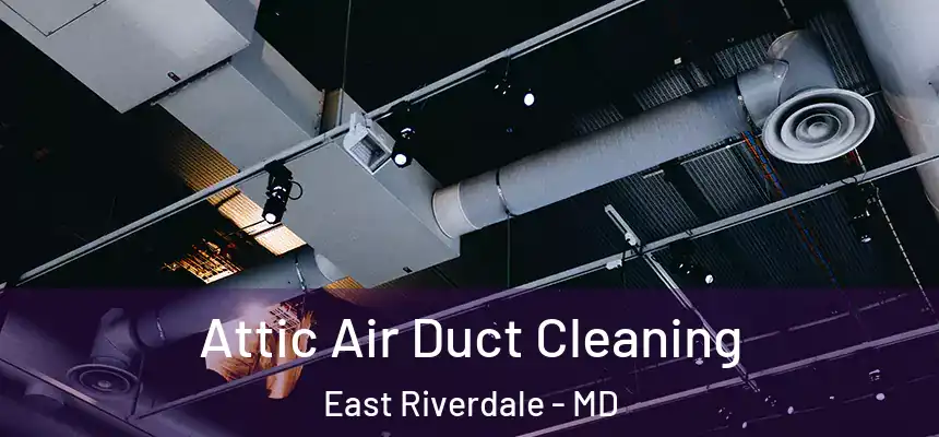  Attic Air Duct Cleaning East Riverdale - MD