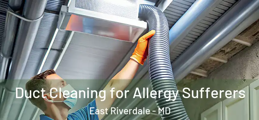  Duct Cleaning for Allergy Sufferers East Riverdale - MD