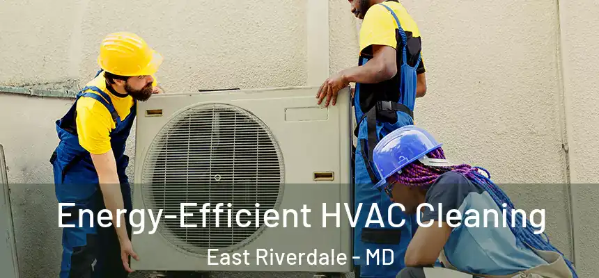  Energy-Efficient HVAC Cleaning East Riverdale - MD