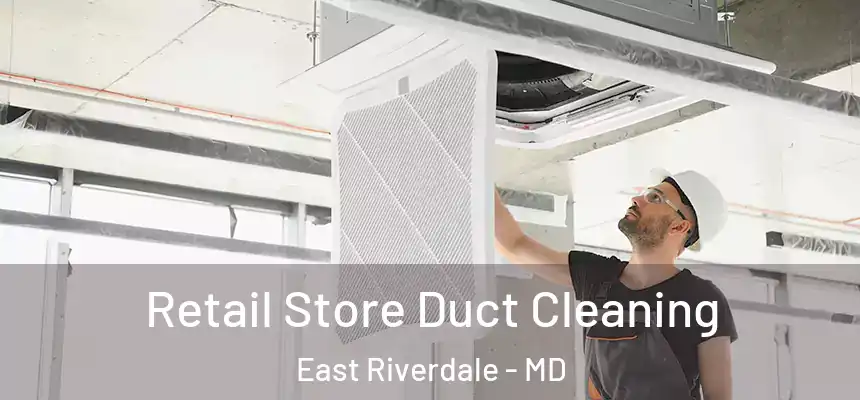  Retail Store Duct Cleaning East Riverdale - MD