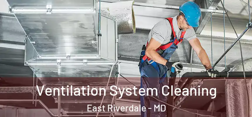  Ventilation System Cleaning East Riverdale - MD